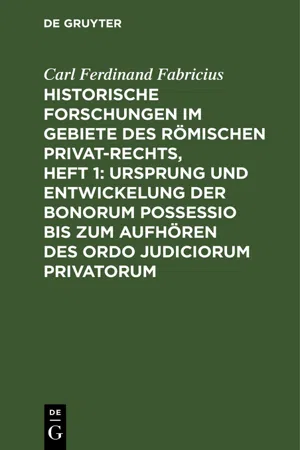 Historische Forschungen im Gebiete des Römischen Privat-Rechts, Heft 1: Ursprung und Entwickelung der Bonorum Possessio bis zum Aufhören des ordo judiciorum privatorum