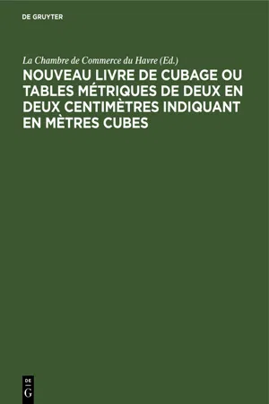 Nouveau livre de Cubage ou tables métriques de deux en deux centimètres indiquant en mètres cubes