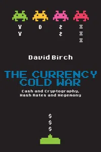 The Currency Cold War: Cash and Cryptography, Hash Rates and Hegemony_cover