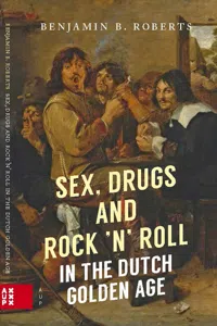 Sex, Drugs and Rock 'n' Roll in the Dutch Golden Age_cover