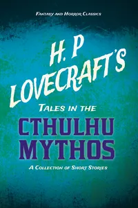 H. P. Lovecraft's Tales in the Cthulhu Mythos - A Collection of Short Stories