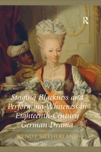 Staging Blackness and Performing Whiteness in Eighteenth-Century German Drama_cover