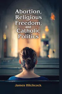 Abortion, Religious Freedom, and Catholic Politics_cover