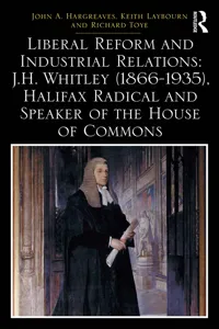 Liberal Reform and Industrial Relations: J.H. Whitley, Halifax Radical and Speaker of the House of Commons_cover