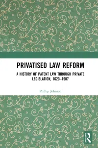 Privatised Law Reform: A History of Patent Law through Private Legislation, 1620-1907_cover