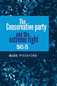 The Conservative Party and the extreme right 1945–1975_cover