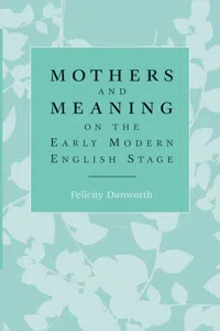 Mothers and meaning on the early modern English stage_cover