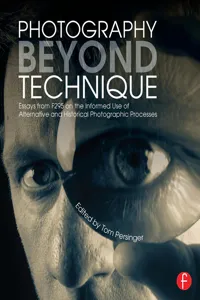 Photography Beyond Technique: Essays from F295 on the Informed Use of Alternative and Historical Photographic Processes_cover