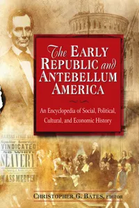 The Early Republic and Antebellum America: An Encyclopedia of Social, Political, Cultural, and Economic History_cover