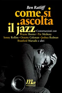 Come si ascolta il jazz. Conversazioni con Wayne Shorter, Pat Metheny, Sonny Rollins, Ornette Coleman, Joshua Redman, Branford Marsalis e altri_cover