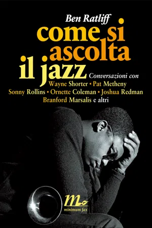 Come si ascolta il jazz. Conversazioni con Wayne Shorter, Pat Metheny, Sonny Rollins, Ornette Coleman, Joshua Redman, Branford Marsalis e altri