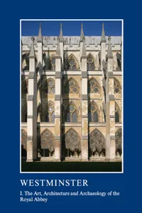 Westminster Part I: The Art, Architecture and Archaeology of the Royal Abbey_cover