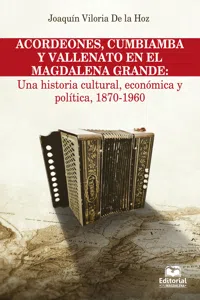 Acordeones, cumbiamba y vallenato en el Magdalena Grande: Una historia cultural, económica y política, 1870 - 1960_cover