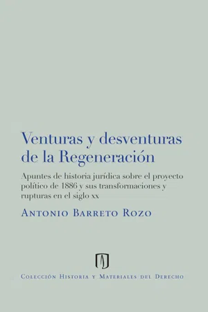 Venturas y desventuras de la regeneración: apuntes de historia jurídica sobre el proyecto político de 1886 y sus transformaciones y rupturas en el siglo XX