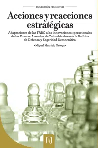 Acciones y reacciones estratégicas. Adaptaciones de las FARC a las innovaciones operacionales de las Fuerzas Armadas de Colombia durante la Política de Defensa y Seguridad Democrática_cover