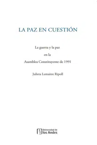 La paz en cuestión. La guerra y la paz en la Asamblea Constituyente de 1991_cover