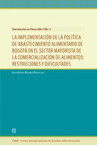 La implementación de la política de abastecimiento alimentario de Bogotá en el sector mayorista de la comercialización de alimentos: restricciones y dificultades_cover