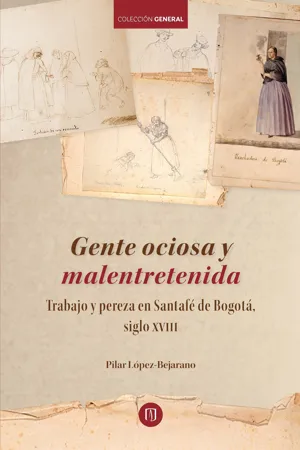 Gente ociosa y malentretenida: trabajo y pereza en Santafé de Bogotá, siglo XVIII