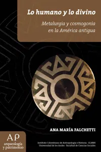 Lo humano y lo divino. Metalurgía y cosmogonía en la América antigua_cover