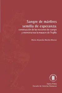 Sangre de Mártires, semilla de esperanza: construcción de las nociones de cuerpo y memoria tras la masacre de Trujillo_cover