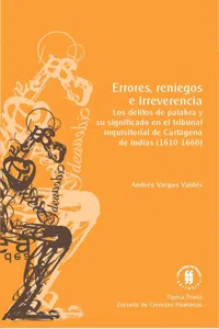 Errores, reniegos e irreverencia. Los delitos de palabra y su significado en el tribunal inquisitorial de Cartagena de Indias_cover