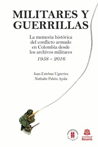 Militares y Guerrillas. La memoria histórica del conflicto armado en Colombia desde los archivos militares 1958-2016_cover