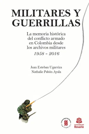 Militares y Guerrillas. La memoria histórica del conflicto armado en Colombia desde los archivos militares 1958-2016