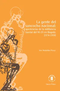 La gente del sancocho nacional: experiencias de la militancia barrial del M-19 en Bogotá, 1974-1990_cover