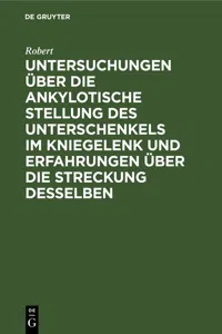 Untersuchungen über die ankylotische Stellung des Unterschenkels im Kniegelenk und Erfahrungen über die Streckung desselben_cover