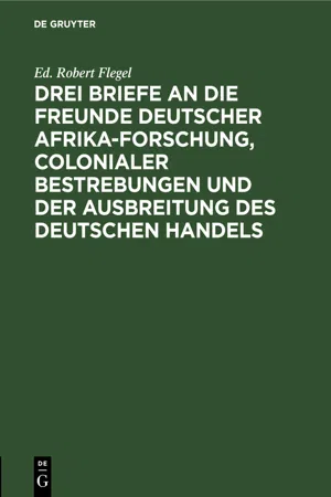 Drei Briefe an die Freunde deutscher Afrika-Forschung, colonialer Bestrebungen und der Ausbreitung des deutschen Handels