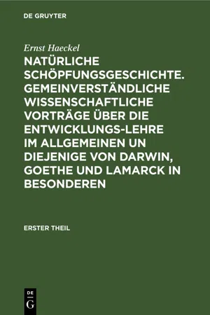 Natürliche Schöpfungsgeschichte. Gemeinverständliche wissenschaftliche Vorträge über die Entwicklungs-Lehre im Allgemeinen un diejenige von Darwin, Goethe und Lamarck in Besonderen