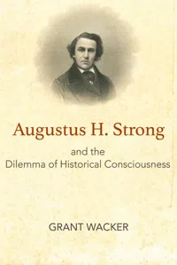 Augustus H. Strong and the Dilemma of Historical Consciousness_cover