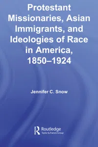 Protestant Missionaries, Asian Immigrants, and Ideologies of Race in America, 1850–1924_cover