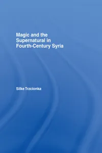 Magic and the Supernatural in Fourth Century Syria_cover
