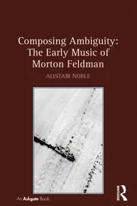 Composing Ambiguity: The Early Music of Morton Feldman_cover