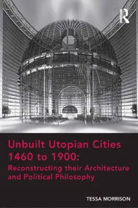 Unbuilt Utopian Cities 1460 to 1900: Reconstructing their Architecture and Political Philosophy_cover