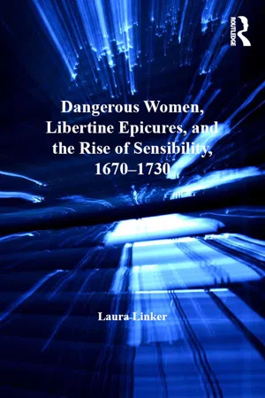 Dangerous Women, Libertine Epicures, and the Rise of Sensibility, 1670-1730