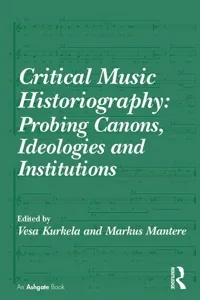 Critical Music Historiography: Probing Canons, Ideologies and Institutions_cover
