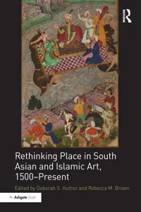 Rethinking Place in South Asian and Islamic Art, 1500-Present_cover