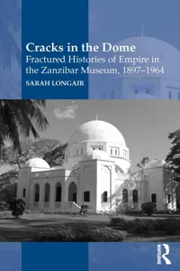 Cracks in the Dome: Fractured Histories of Empire in the Zanzibar Museum, 1897-1964_cover