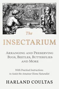 The Insectarium - Collecting, Arranging and Preserving Bugs, Beetles, Butterflies and More - With Practical Instructions to Assist the Amateur Home Naturalist_cover