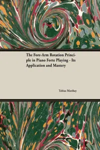 The Fore-Arm Rotation Principle in Piano Forte Playing - Its Application and Mastery_cover