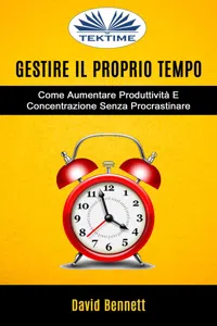 Gestire Il Proprio Tempo: Come Aumentare Produttività E Concentrazione Senza Procrastinare_cover