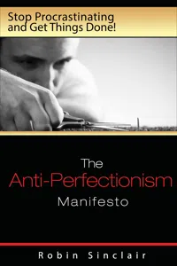 The Anti-Perfectionism Manifesto : Stop Procrastinating and Get Things Done!_cover