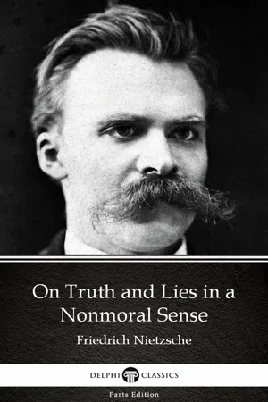 On Truth and Lies in a Nonmoral Sense by Friedrich Nietzsche - Delphi Classics (Illustrated)