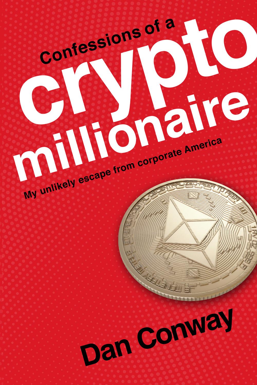 PDF] Confessions of a Crypto Millionaire by Dan Conway | 9781733171700,  9781733171724