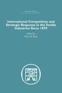 International Competition and Strategic Response in the Textile Industries SInce 1870_cover