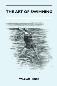 The Art Of Swimming - Containing Some Tips On: The Breast-Stroke, The Leg Stroke, The Arm Movements, The Side Stroke And Swimming On Your Back_cover