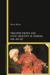 Theatre Props and Civic Identity in Athens, 458-405 BC_cover