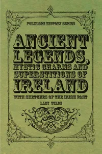 Ancient Legends, Mystic Charms and Superstitions of Ireland - With Sketches of the Irish Past_cover